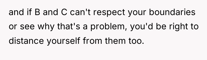 and if B and C can't respect your boundaries or...