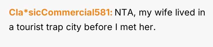 Cla*sicCommercial581 NTA, my wife lived in a tourist trap city...