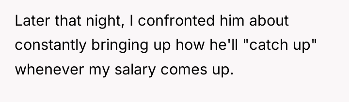 Later that night, I confronted him about constantly bringing up...