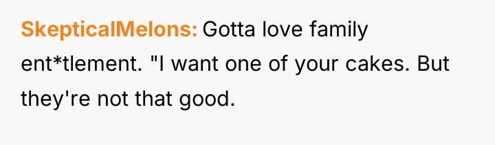 SkepticalMelons Gotta love family ent*tlement. "I want one of your...