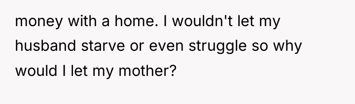 money with a home. I wouldn't let my husband starve...