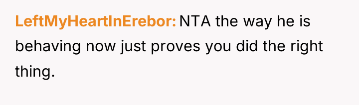 LeftMyHeartInErebor NTA the way he is behaving now just proves...