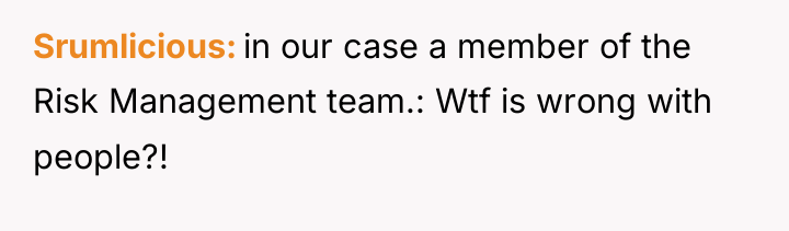 Srumlicious in our case a member of the Risk Management...