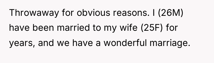 Throwaway for obvious reasons. I (26M) have been married to...
