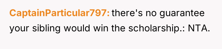 CaptainParticular797 there's no guarantee your sibling would win the scholarship.:...