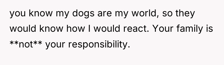 you know my dogs are my world, so they would...