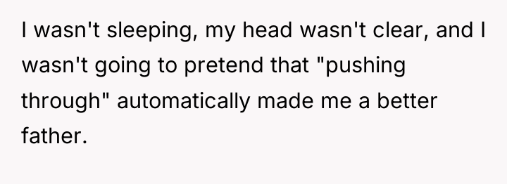 I wasn't sleeping, my head wasn't clear, and I wasn't...