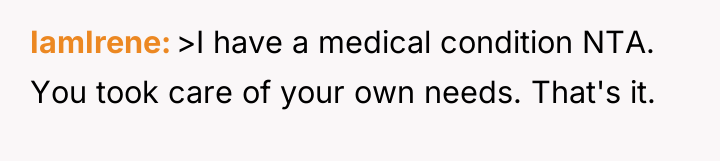 IamIrene >I have a medical condition NTA. You took care...