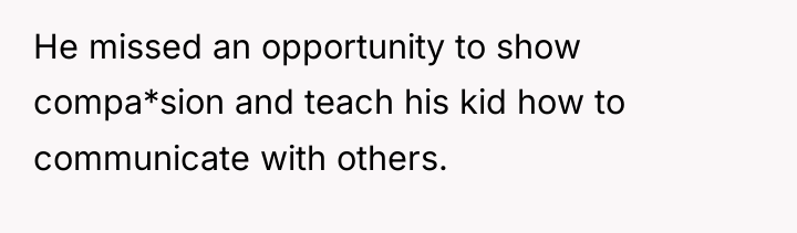 He missed an opportunity to show compa*sion and teach his...