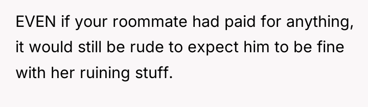 EVEN if your roommate had paid for anything, it would...