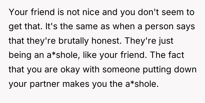 Your friend is not nice and you don't seem to...
