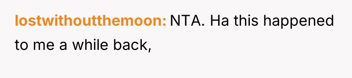 lostwithoutthemoon NTA. Ha this happened to me a while back,