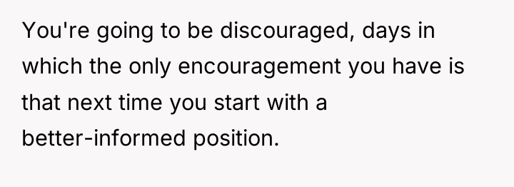 You're going to be discouraged, days in which the only...