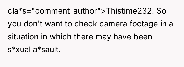 cla*s="comment_author">Thistime232: So you don't want to check camera footage in...