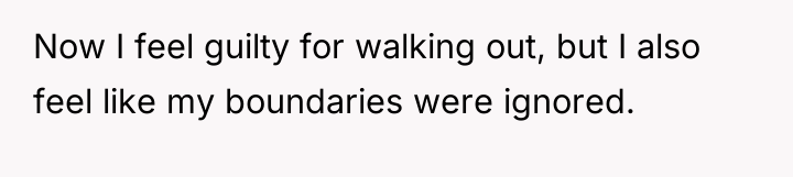 Now I feel guilty for walking out, but I also...