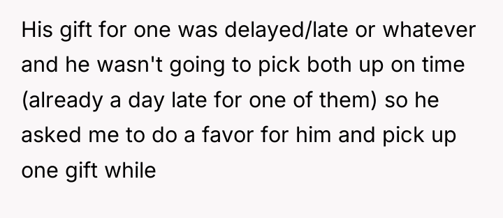 His gift for one was delayed/late or whatever and he...