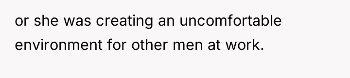 or she was creating an uncomfortable environment for other men...