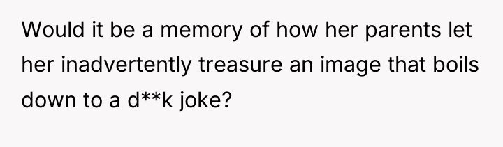 Would it be a memory of how her parents let...