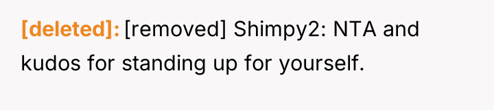 [deleted] [removed] Shimpy2: NTA and kudos for standing up for...