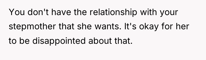You don't have the relationship with your stepmother that she...