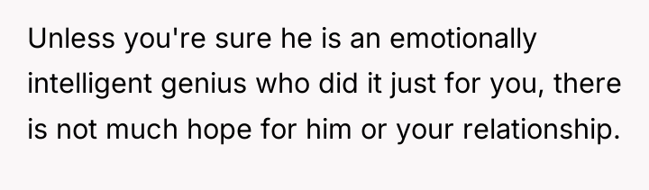 Unless you're sure he is an emotionally intelligent genius who...