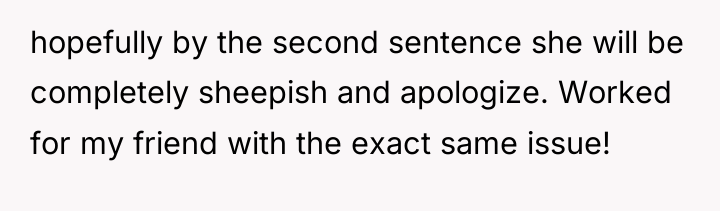 hopefully by the second sentence she will be completely sheepish...