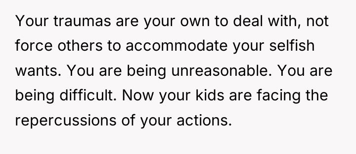 Your traumas are your own to deal with, not force...
