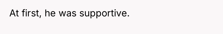 At first, he was supportive.