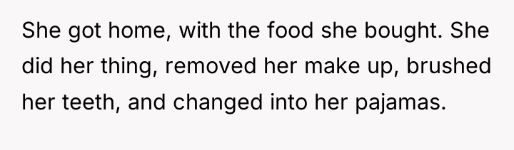 She got home, with the food she bought. She did...