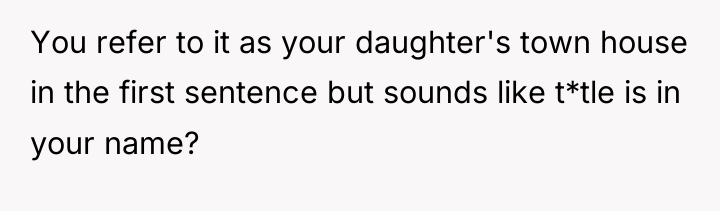 You refer to it as your daughter's town house in...