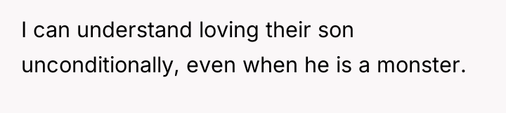 I can understand loving their son unconditionally, even when he...