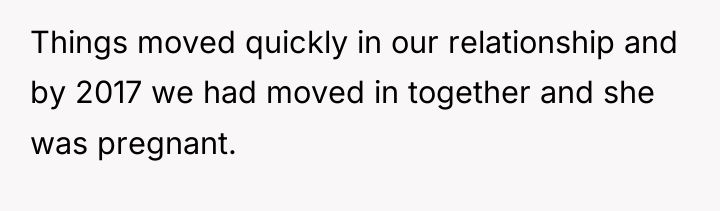Things moved quickly in our relationship and by 2017 we...