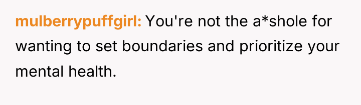 mulberrypuffgirl You're not the a*shole for wanting to set boundaries...