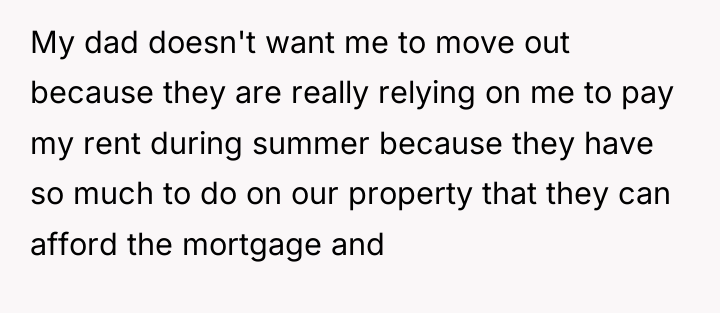 My dad doesn't want me to move out because they...