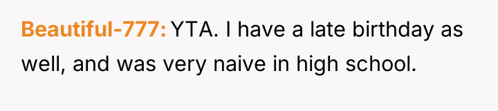 Beautiful-777 YTA. I have a late birthday as well, and...