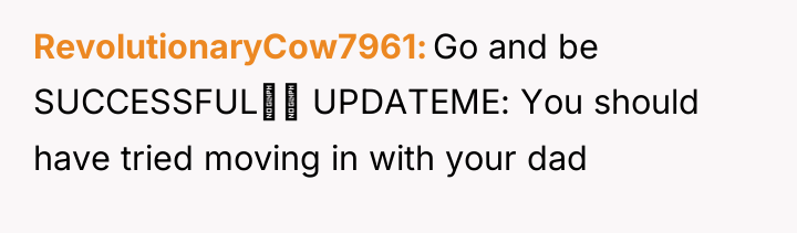 RevolutionaryCow7961 Go and be SUCCESSFUL‼‼ UPDATEME: You should have tried...