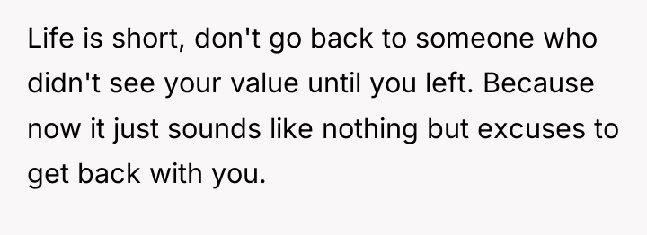 Life is short, don't go back to someone who didn't...