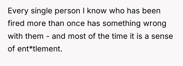 Every single person I know who has been fired more...