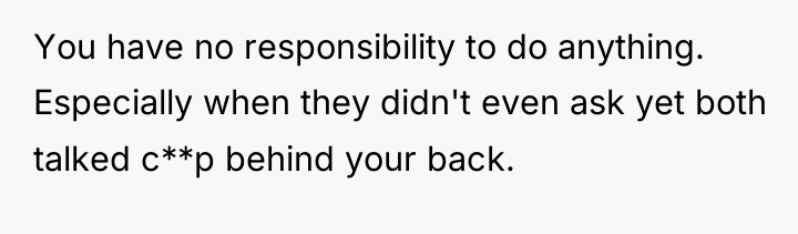 You have no responsibility to do anything. Especially when they...
