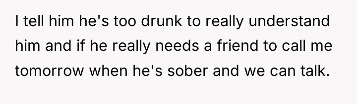 I tell him he's too drunk to really understand him...