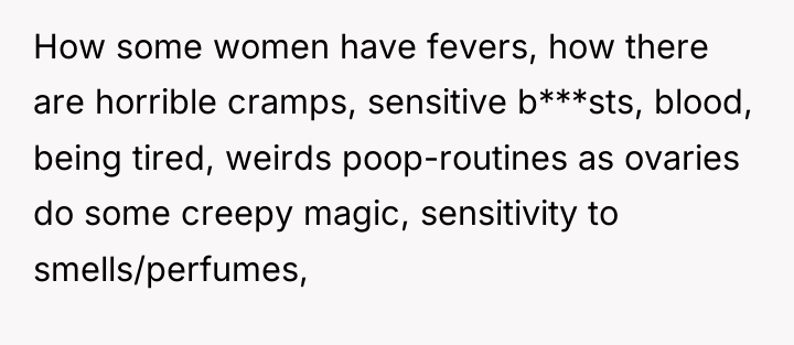 How some women have fevers, how there are horrible cramps,...