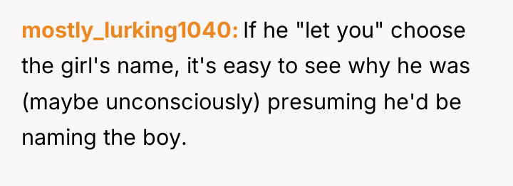 mostly_lurking1040 If he "let you" choose the girl's name, it's...