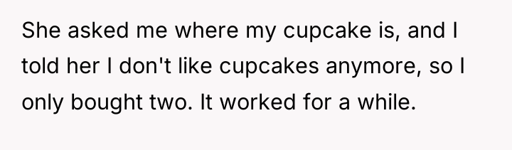 She asked me where my cupcake is, and I told...