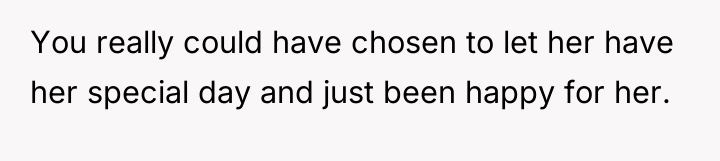 You really could have chosen to let her have her...