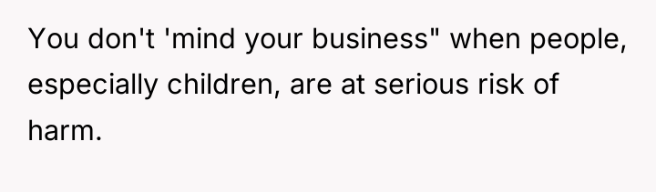 You don't 'mind your business" when people, especially children, are...