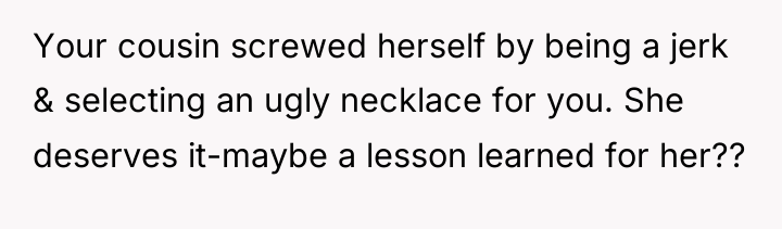 Your cousin screwed herself by being a jerk & selecting...