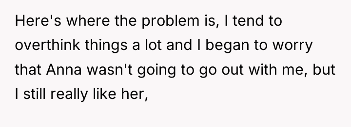 Here's where the problem is, I tend to overthink things...