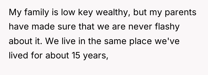 My family is low key wealthy, but my parents have...