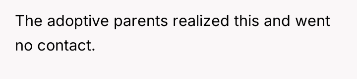 The adoptive parents realized this and went no contact.