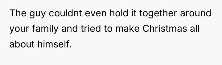 The guy couldnt even hold it together around your family...